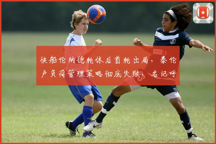 快船伦纳德轮休后首轮出局，泰伦卢负荷管理策略彻底失败，名记呼吁改革